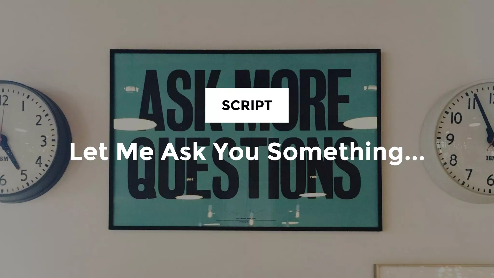 Let Me Ask You Something...
SCRIPT No. 3
 