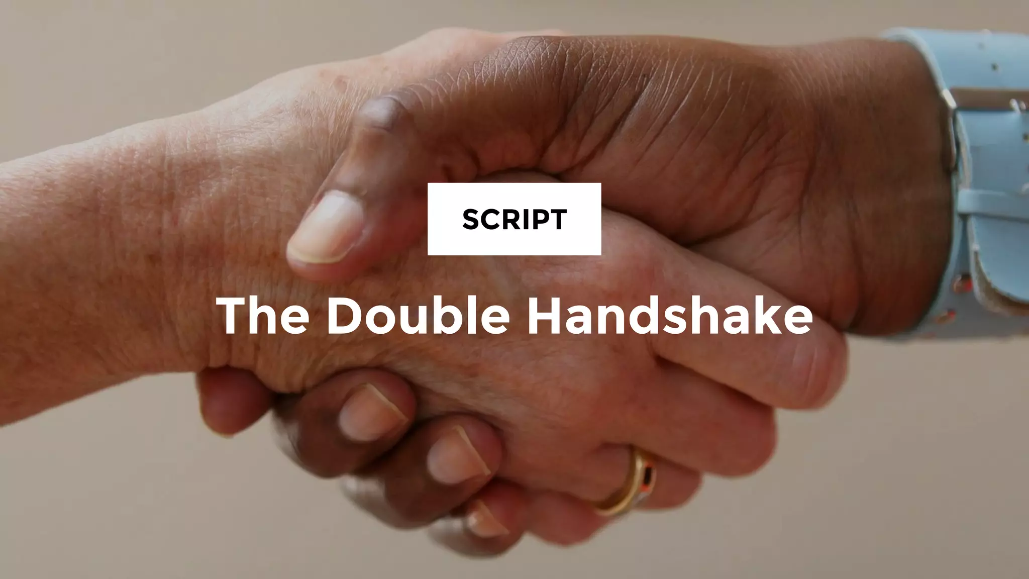 The Double Handshake
SCRIPT No. 1
 