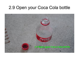 2.9 Open your Coca Cola bottle
 