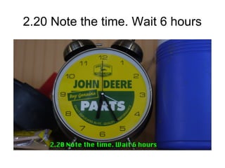 2.20 Note the time. Wait 6 hours
 