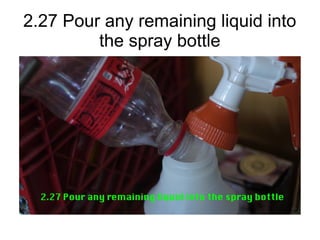 2.27 Pour any remaining liquid into
the spray bottle
 