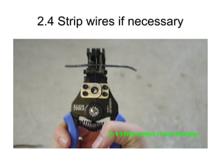 2.4 Strip wires if necessary
 