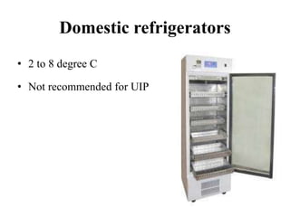 Domestic refrigerators
• 2 to 8 degree C
• Not recommended for UIP
 
