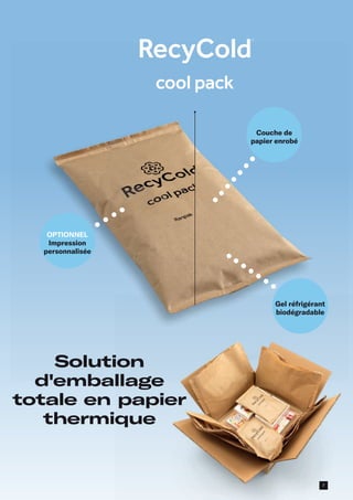 Solution
d'emballage
totale en papier
thermique
Couche de
papier enrobé
Gel réfrigérant
biodégradable
OPTIONNEL
Impression
personnalisée
7
 