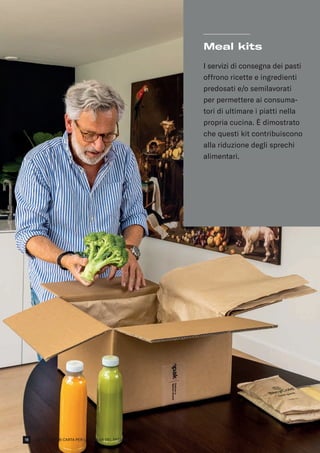 SOLUZIONI IN CARTA PER LA CATENA DEL FREDDO
Meal kits
I servizi di consegna dei pasti
offrono ricette e ingredienti
predosati e/o semilavorati
per permettere ai consuma-
tori di ultimare i piatti nella
propria cucina. È dimostrato
che questi kit contribuiscono
alla riduzione degli sprechi
alimentari.
18
 