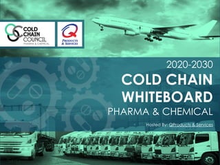 2020-2030
COLD CHAIN
WHITEBOARD
PHARMA & CHEMICAL
Hosted By: QProducts & Services
 