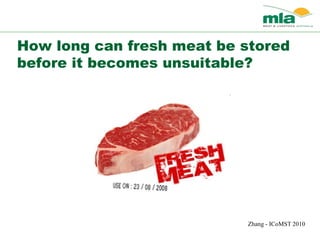 How long can fresh meat be stored
before it becomes unsuitable?
Zhang - ICoMST 2010
 