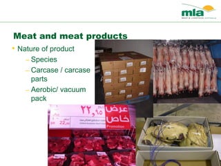 Meat and meat products
• Nature of product
– Species
– Carcase / carcase
parts
– Aerobic/ vacuum
pack
 