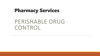 Pharmacy Services
PERISHABLE DRUG
CONTROL
 