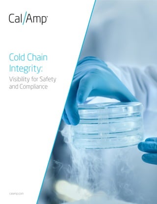 Cold Chain
Integrity:
Visibility for Safety
and Compliance
calamp.com
 