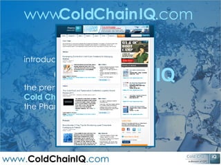 introducing Cold Chain IQ .com www . Cold the premier resource for the Cold Chain   community from  the Pharma IQ network Chain IQ 