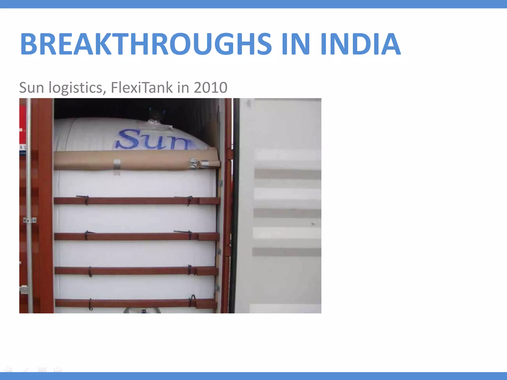 BREAKTHROUGHS IN INDIA
Sun logistics, FlexiTank in 2010
 