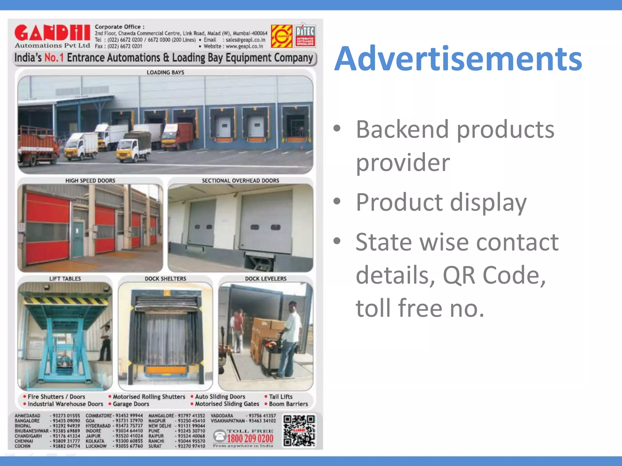 Advertisements
• Backend products
  provider
• Product display
• State wise contact
  details, QR Code,
  toll free no.
 