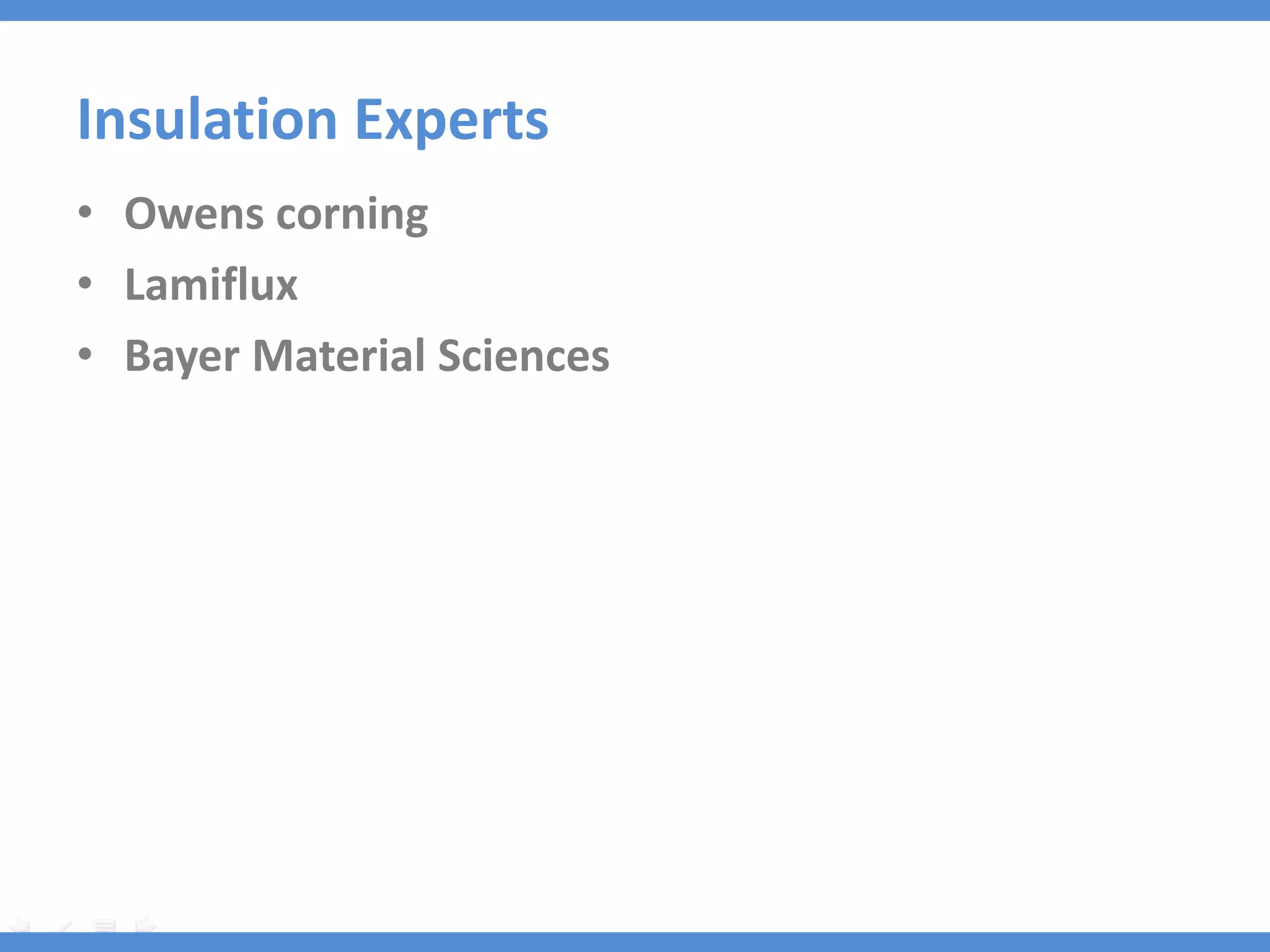 Insulation Experts
• Owens corning
• Lamiflux
• Bayer Material Sciences
 