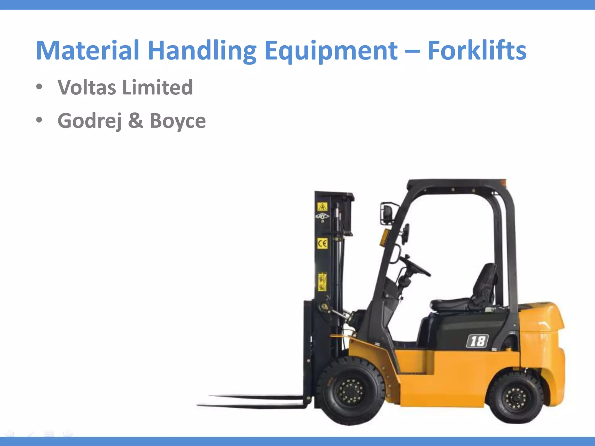 Material Handling Equipment – Forklifts
• Voltas Limited
• Godrej & Boyce
 