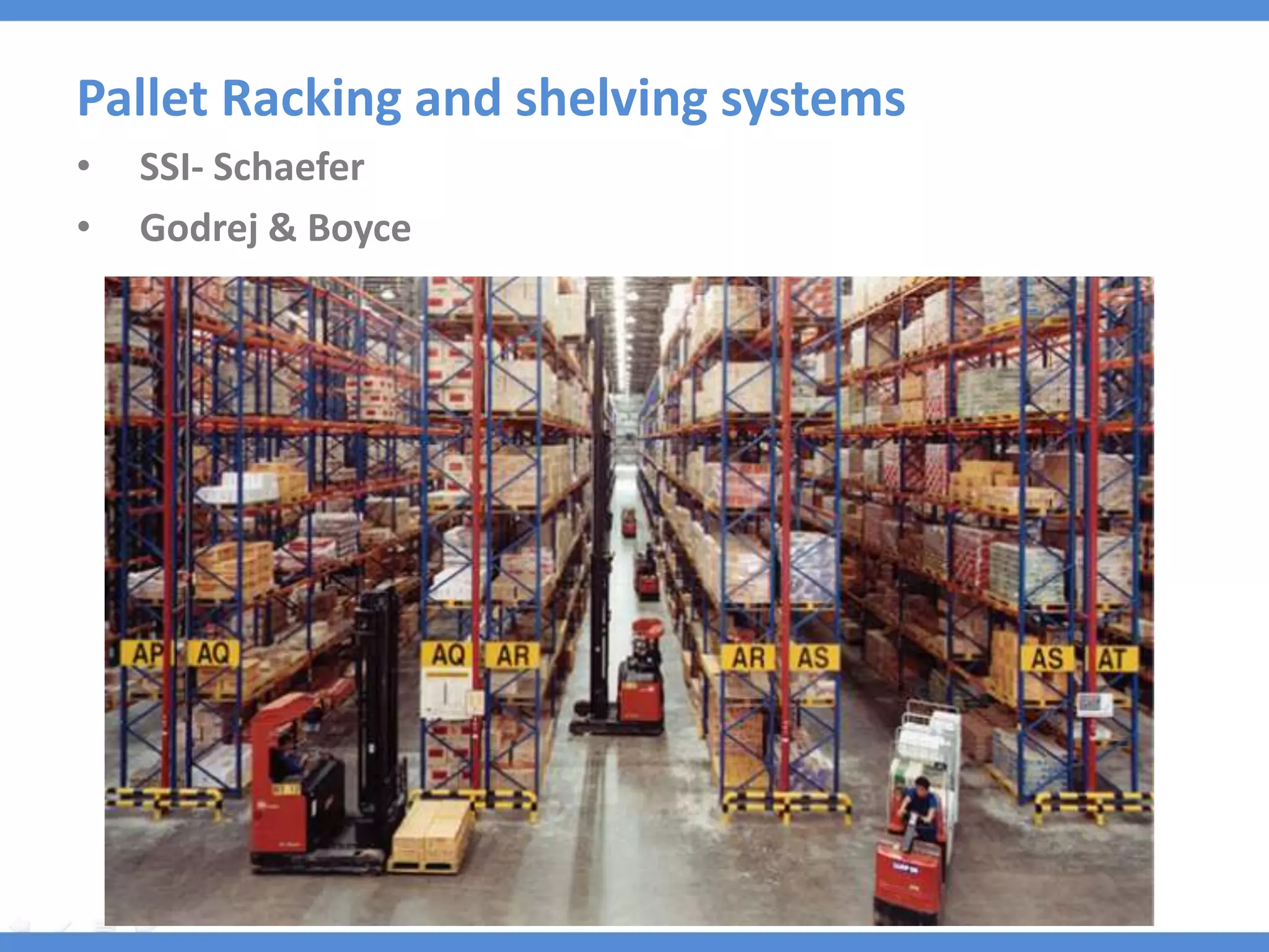 Pallet Racking and shelving systems
•   SSI- Schaefer
•   Godrej & Boyce
 