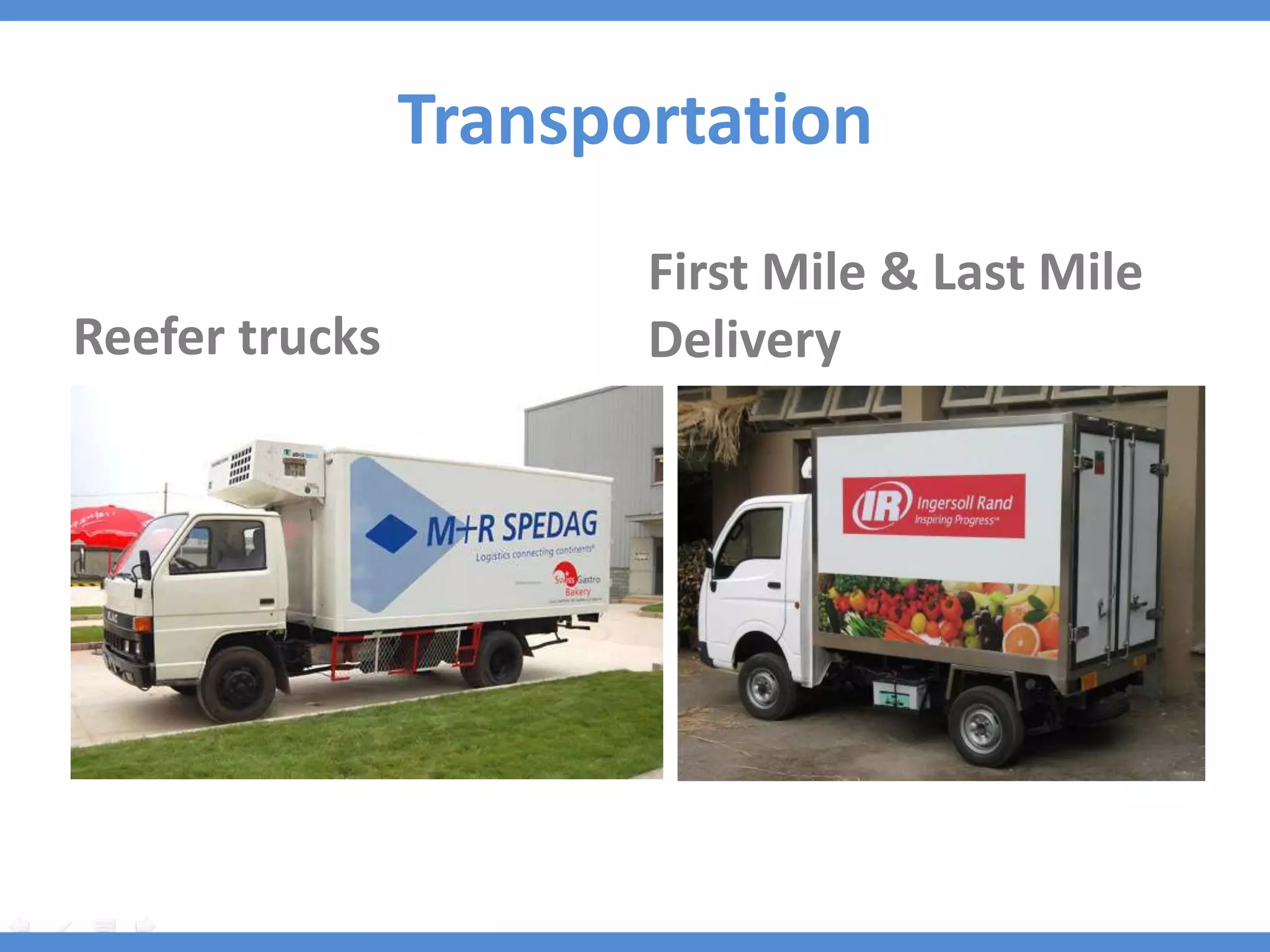 Transportation
                       First Mile & Last Mile
Reefer trucks          Delivery
 