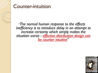 Counter-intuition
“The normal human response to the effects
inefficiency is to introduce delay in an attempt to
increase c...