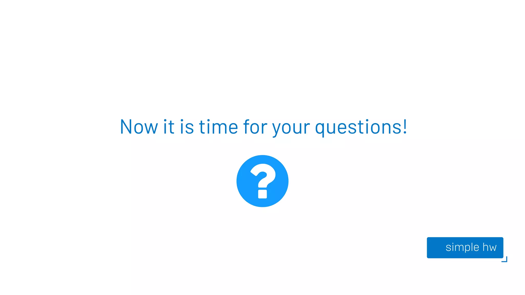 Now it is time for your questions!
 