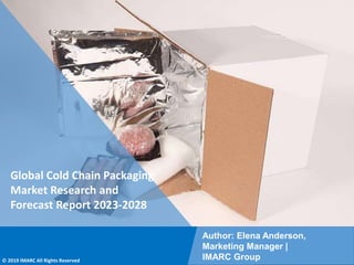 Copyright © IMARC Service Pvt Ltd. All Rights Reserved
Global Cold Chain Packaging
Market Research and
Forecast Report 2023-2028
Author: Elena Anderson,
Marketing Manager |
IMARC Group
© 2019 IMARC All Rights Reserved
 
