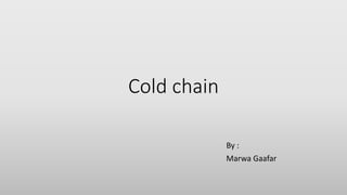 Cold chain
By :
Marwa Gaafar
 