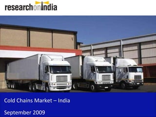 Cold Chains Market – India
September 2009
 