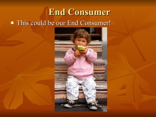 End Consumer This could be our End Consumer! 