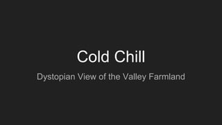 Cold Chill
Dystopian View of the Valley Farmland
 
