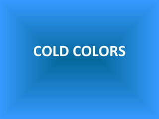 COLD COLORS

 