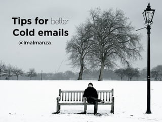 Tips for better
Cold emails
@lmalmanza
 