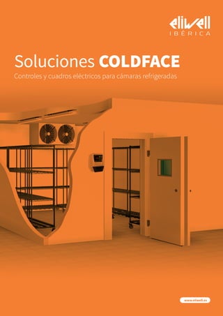 Soluciones COLDFACE
Controles y cuadros eléctricos para cámaras refrigeradas
www.eliwell.es
 