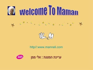 Welcome To Maman http :// www.manneli.com עריכת המצגת : אלי ממן 