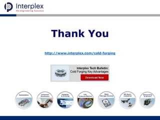Thank You
http://www.interplex.com/cold-forging
 