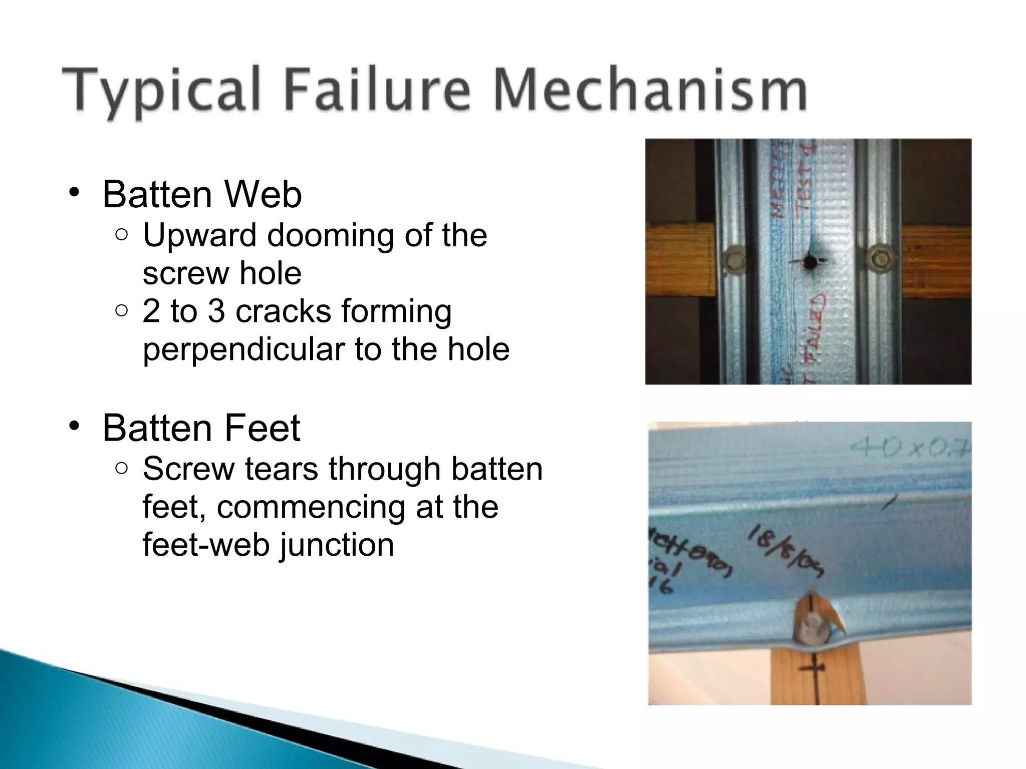 Batten Web Upward dooming of the screw hole 2 to 3 cracks forming perpendicular to the hole Batten Feet Screw tears through batten feet, commencing at the feet-web junction 