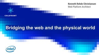 Bridging the web and the physical world
Kenneth Rohde Christiansen
Web Platform Architect
 