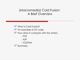 (Macromedia) Cold Fusion:  A Brief Overview ,[object Object],[object Object],[object Object],[object Object],[object Object],[object Object],[object Object]