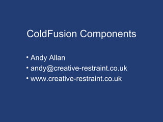 ColdFusion Components ,[object Object],[object Object],[object Object]