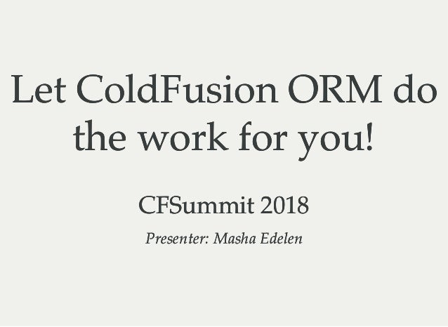 Let Coldfusion Orm Do The Work For You - 