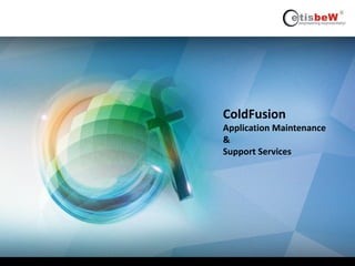 ColdFusion
Application Maintenance
&
Support Services
 