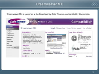 112
Dreamweaver MX
Dreamweaver MX is supported at the Silver level by Code Weavers, and certified by Macromedia
 
