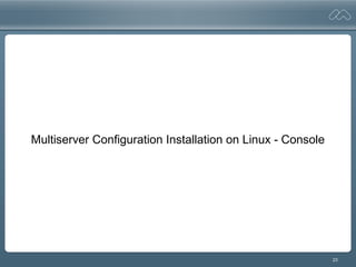 23
Multiserver Configuration Installation on Linux - Console
 