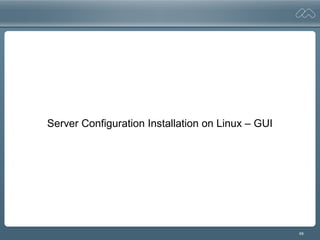49
Server Configuration Installation on Linux – GUI
 