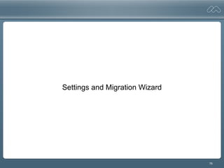 76
Settings and Migration Wizard
 