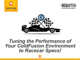 1
Tuning the Performance of
Your ColdFusion Environment
to Racecar Specs!
 
