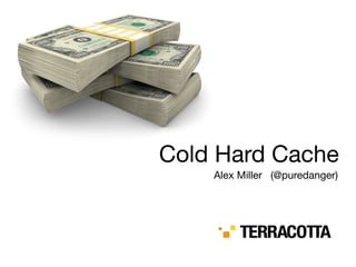 Cold Hard Cache
    Alex Miller (@puredanger)
 