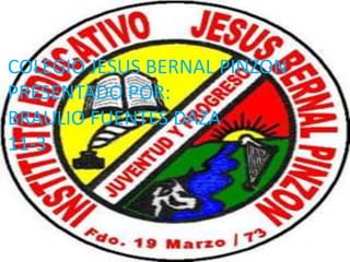 COLEGIO JESUS BERNAL PINZON
PRESENTADO POR:
BRAULIO FUENTES DAZA
11-3
 