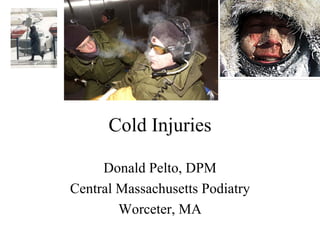 Cold Injuries Donald Pelto, DPM Central Massachusetts Podiatry Worceter, MA 