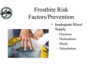 Frostbite Risk
Factors/Prevention
• Inadequate Blood
Supply
– Fractures
– Dislocations
– Shock
– Dehydration
 
