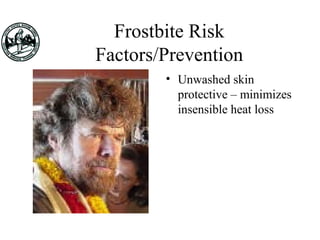 Frostbite Risk
Factors/Prevention
• Unwashed skin
protective – minimizes
insensible heat loss
 