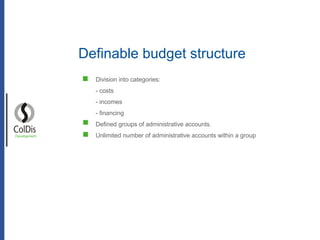 Definable budget structure Division into categories: - costs - incomes - financing Defined groups of administrative accounts. Unlimited number of administrative accounts within a group Development 
